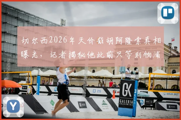 切尔西2026年天价截胡阿隆索真相曝光，记者揭秘他此前只等利物浦与曼城邀约