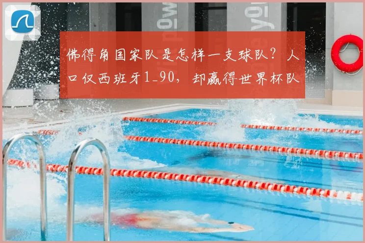 佛得角国家队是怎样一支球队？人口仅西班牙1_90，却赢得世界杯队史首分，创造历史背后的足球水平解读