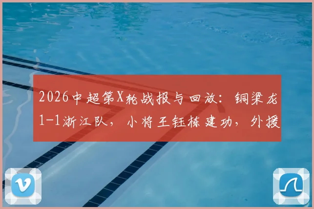 2026中超第X轮战报与回放:铜梁龙1-1浙江队,小将王钰栋建功,外援迪马塔扳平比分